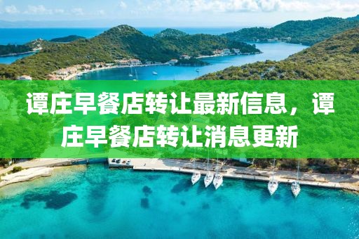 譚莊早餐店轉(zhuǎn)讓最新信息，譚莊早餐店轉(zhuǎn)讓消息更新