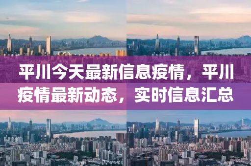 平川今天最新信息疫情，平川疫情最新動態(tài)，實時信息匯總
