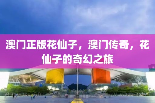 澳門正版花仙子，澳門傳奇，花仙子的奇幻之旅