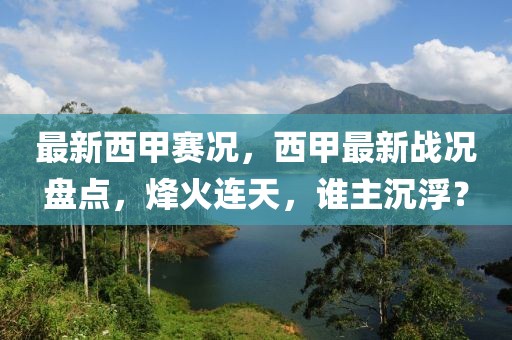 最新西甲賽況，西甲最新戰(zhàn)況盤點，烽火連天，誰主沉??？