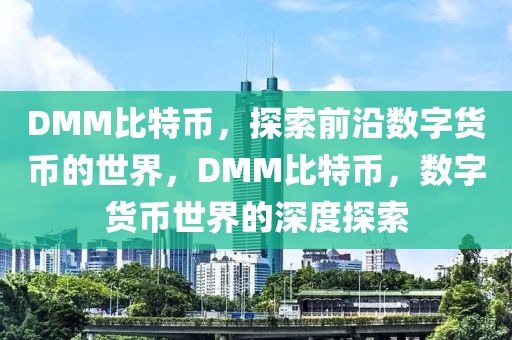 DMM比特幣，探索前沿?cái)?shù)字貨幣的世界，DMM比特幣，數(shù)字貨幣世界的深度探索