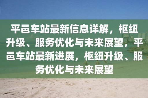 平邑車站最新信息詳解，樞紐升級、服務優(yōu)化與未來展望，平邑車站最新進展，樞紐升級、服務優(yōu)化與未來展望
