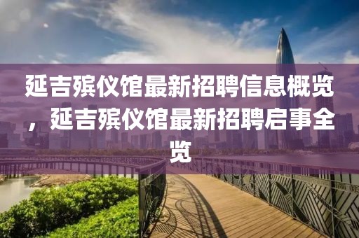 延吉?dú)泝x館最新招聘信息概覽，延吉?dú)泝x館最新招聘啟事全覽