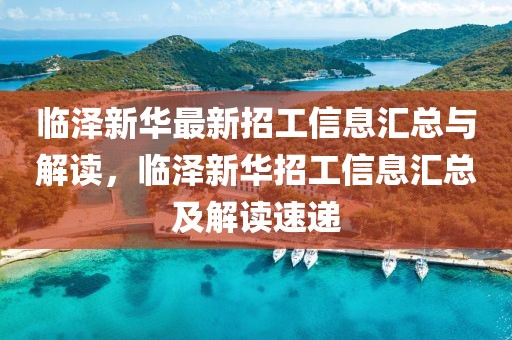 臨澤新華最新招工信息匯總與解讀，臨澤新華招工信息匯總及解讀速遞