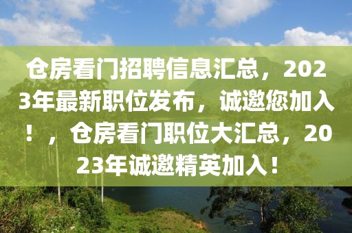 倉房看門招聘信息匯總，2023年最新職位發(fā)布，誠邀您加入！，倉房看門職位大匯總，2023年誠邀精英加入！