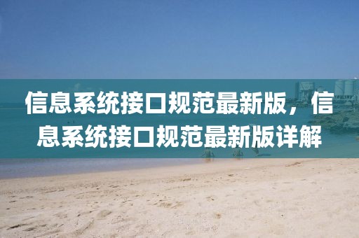 信息系統(tǒng)接口規(guī)范最新版，信息系統(tǒng)接口規(guī)范最新版詳解
