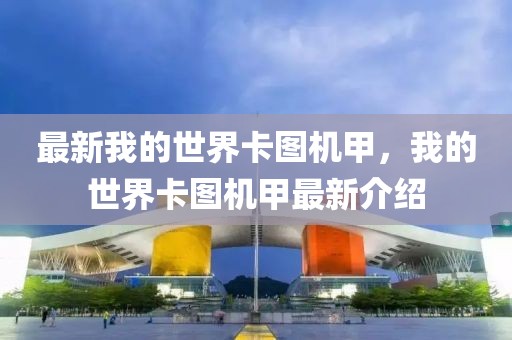 最新我的世界卡圖機(jī)甲，我的世界卡圖機(jī)甲最新介紹