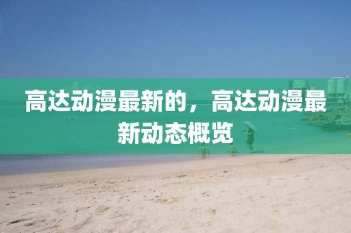 高達動漫最新的，高達動漫最新動態(tài)概覽
