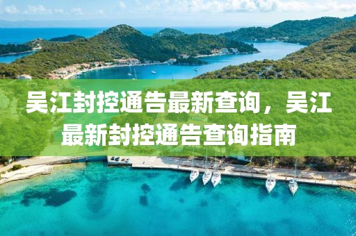 吳江封控通告最新查詢，吳江最新封控通告查詢指南