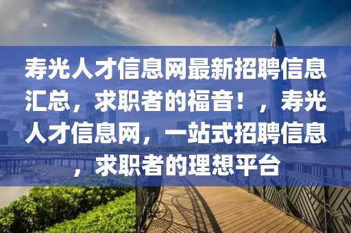壽光人才信息網(wǎng)最新招聘信息匯總，求職者的福音！，壽光人才信息網(wǎng)，一站式招聘信息，求職者的理想平臺(tái)