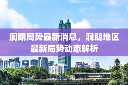 洞朗局勢(shì)最新消息，洞朗地區(qū)最新局勢(shì)動(dòng)態(tài)解析