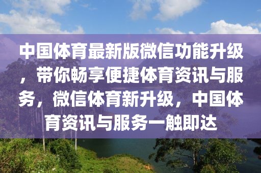 中國體育最新版微信功能升級，帶你暢享便捷體育資訊與服務，微信體育新升級，中國體育資訊與服務一觸即達