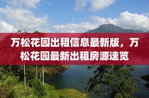 萬松花園出租信息最新版，萬松花園最新出租房源速覽