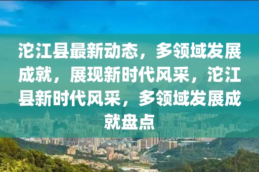 沱江縣最新動(dòng)態(tài)，多領(lǐng)域發(fā)展成就，展現(xiàn)新時(shí)代風(fēng)采，沱江縣新時(shí)代風(fēng)采，多領(lǐng)域發(fā)展成就盤點(diǎn)