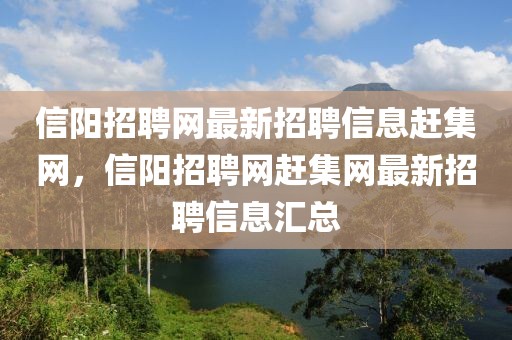 信陽招聘網(wǎng)最新招聘信息趕集網(wǎng)，信陽招聘網(wǎng)趕集網(wǎng)最新招聘信息匯總