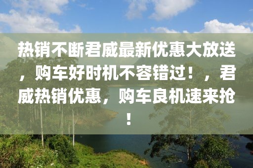 熱銷不斷君威最新優(yōu)惠大放送，購車好時機(jī)不容錯過！，君威熱銷優(yōu)惠，購車良機(jī)速來搶！