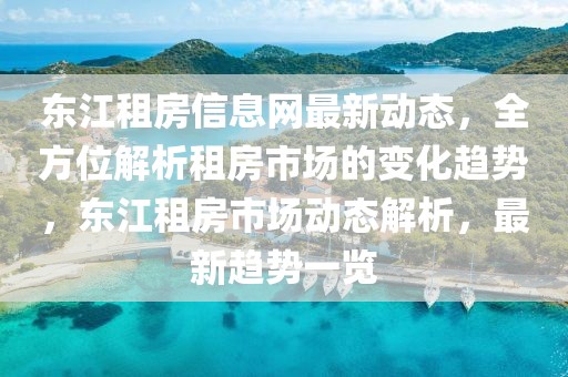 東江租房信息網(wǎng)最新動態(tài)，全方位解析租房市場的變化趨勢，東江租房市場動態(tài)解析，最新趨勢一覽