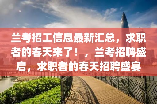 蘭考招工信息最新匯總，求職者的春天來了！，蘭考招聘盛啟，求職者的春天招聘盛宴