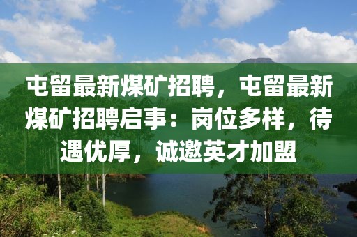 屯留最新煤礦招聘，屯留最新煤礦招聘啟事：崗位多樣，待遇優(yōu)厚，誠邀英才加盟