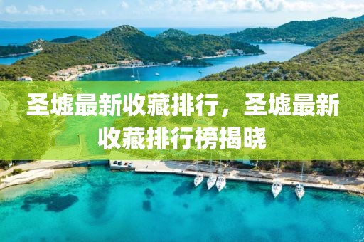 圣墟最新收藏排行，圣墟最新收藏排行榜揭曉