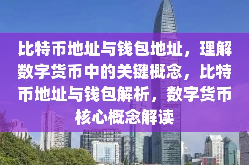 比特幣地址與錢包地址，理解數(shù)字貨幣中的關鍵概念，比特幣地址與錢包解析，數(shù)字貨幣核心概念解讀