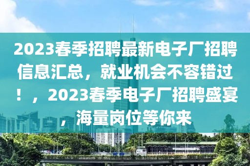 2023春季招聘最新電子廠招聘信息匯總，就業(yè)機(jī)會(huì)不容錯(cuò)過(guò)！，2023春季電子廠招聘盛宴，海量崗位等你來(lái)