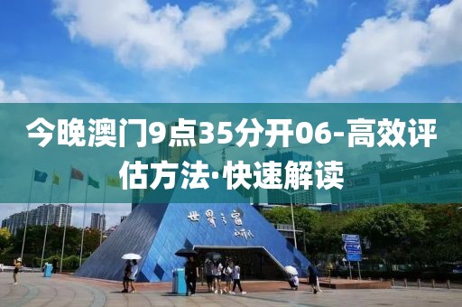 今晚澳門9點35分開06-高效評估方法·快速解讀