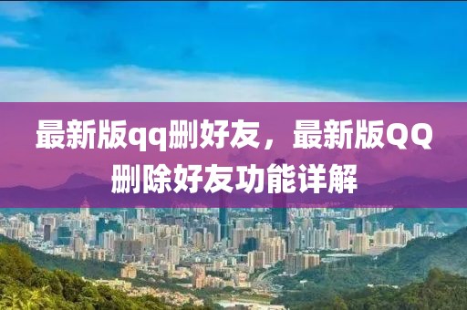 最新版qq刪好友，最新版QQ刪除好友功能詳解