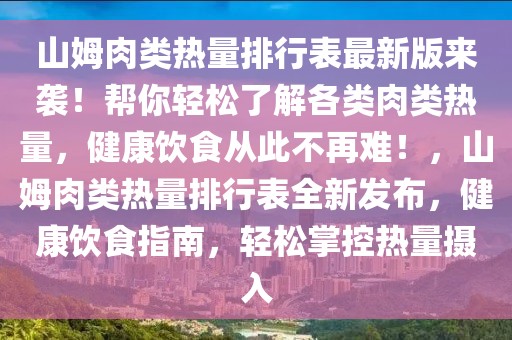 山姆肉類熱量排行表最新版來襲！幫你輕松了解各類肉類熱量，健康飲食從此不再難！，山姆肉類熱量排行表全新發(fā)布，健康飲食指南，輕松掌控?zé)崃繑z入