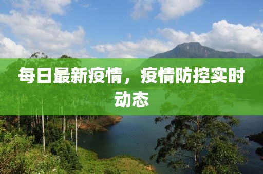 每日最新疫情，疫情防控實(shí)時(shí)動(dòng)態(tài)