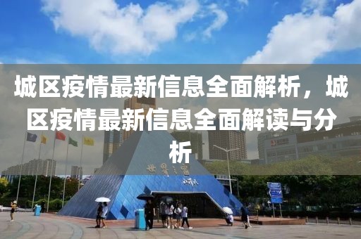 城區(qū)疫情最新信息全面解析，城區(qū)疫情最新信息全面解讀與分析