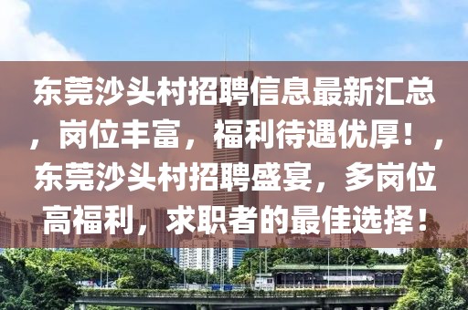 東莞沙頭村招聘信息最新匯總，崗位豐富，福利待遇優(yōu)厚！，東莞沙頭村招聘盛宴，多崗位高福利，求職者的最佳選擇！