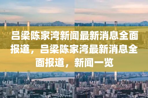 呂梁陳家灣新聞最新消息全面報(bào)道，呂梁陳家灣最新消息全面報(bào)道，新聞一覽