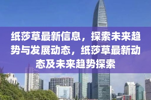 紙莎草最新信息，探索未來(lái)趨勢(shì)與發(fā)展動(dòng)態(tài)，紙莎草最新動(dòng)態(tài)及未來(lái)趨勢(shì)探索